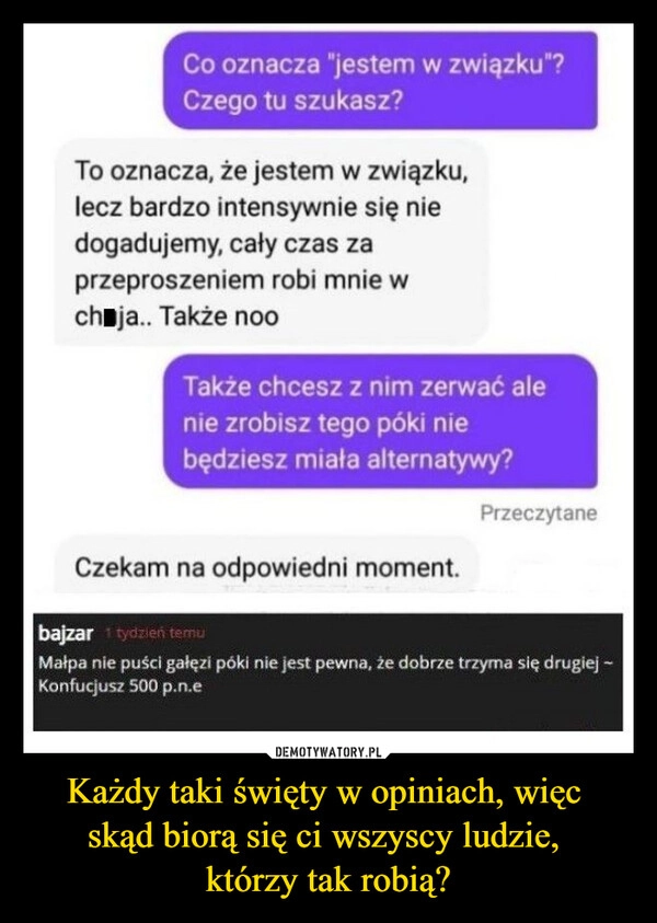 
    Każdy taki święty w opiniach, więc 
skąd biorą się ci wszyscy ludzie, 
którzy tak robią?