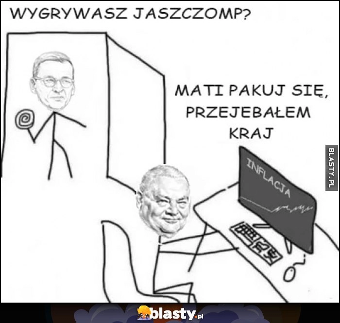 
    Morawiecki: wygrywasz jaszczomp, Glapiński: Mati pakuj się, przewaliłem kraj