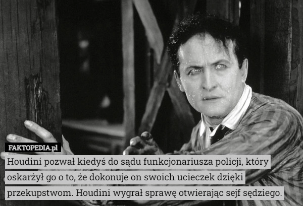 
    Houdini pozwał kiedyś do sądu funkcjonariusza policji, który oskarżył go