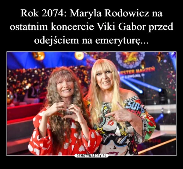 
    Rok 2074: Maryla Rodowicz na ostatnim koncercie Viki Gabor przed odejściem na emeryturę...