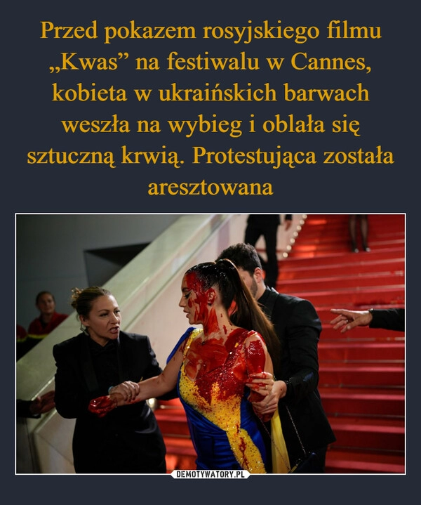 
    Przed pokazem rosyjskiego filmu „Kwas” na festiwalu w Cannes, kobieta w ukraińskich barwach weszła na wybieg i oblała się sztuczną krwią. Protestująca została aresztowana