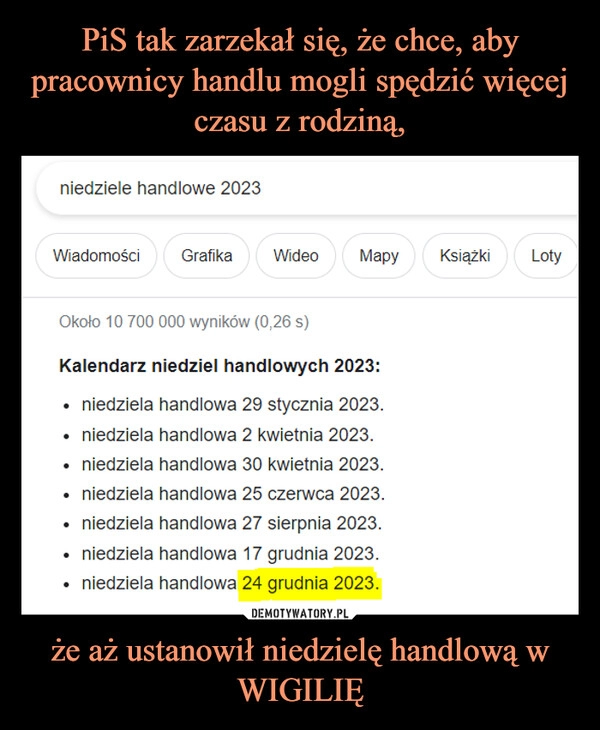 
    PiS tak zarzekał się, że chce, aby pracownicy handlu mogli spędzić więcej czasu z rodziną, że aż ustanowił niedzielę handlową w WIGILIĘ