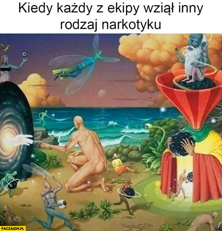 
    Kiedy każdy z ekipy wziął inny rodzaj narkotyku