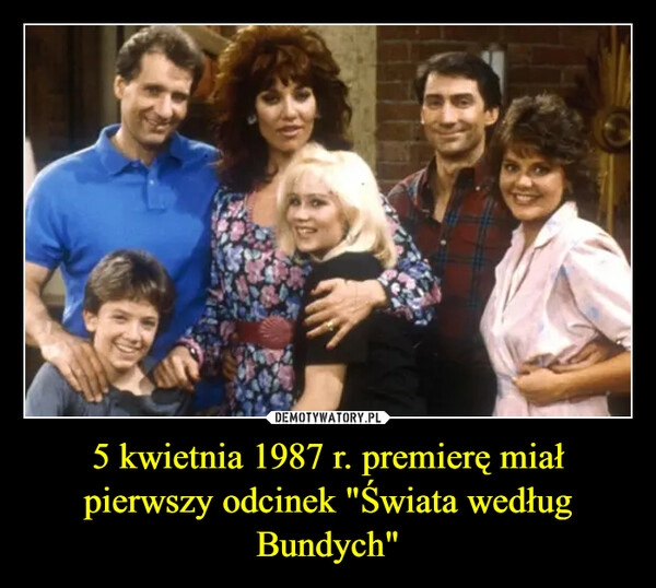 
    5 kwietnia 1987 r. premierę miał pierwszy odcinek "Świata według Bundych"