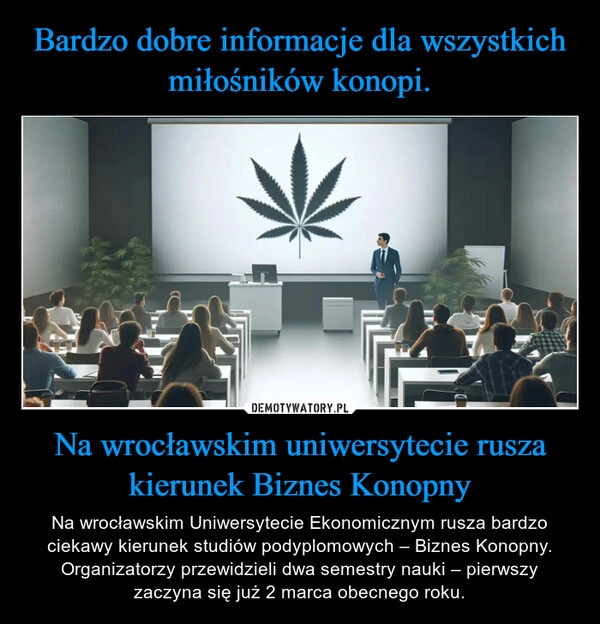 
    Bardzo dobre informacje dla wszystkich miłośników konopi. Na wrocławskim uniwersytecie rusza kierunek Biznes Konopny