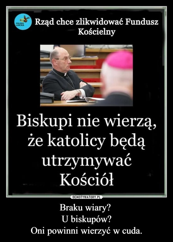 
    Braku wiary? 
U biskupów?
Oni powinni wierzyć w cuda.