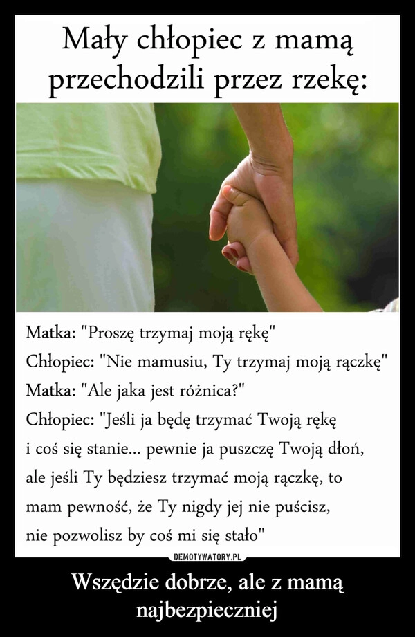 
    Wszędzie dobrze, ale z mamą najbezpieczniej