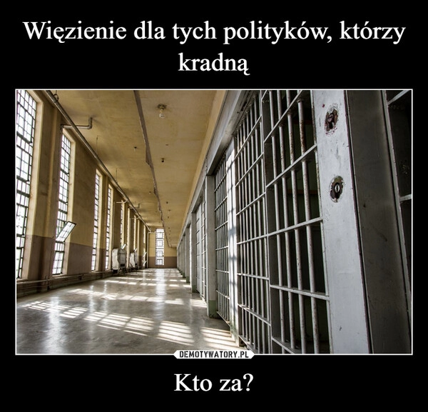 
    Więzienie dla tych polityków, którzy kradną Kto za?