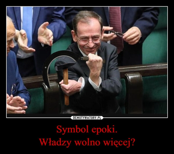 
    Symbol epoki.
Władzy wolno więcej?