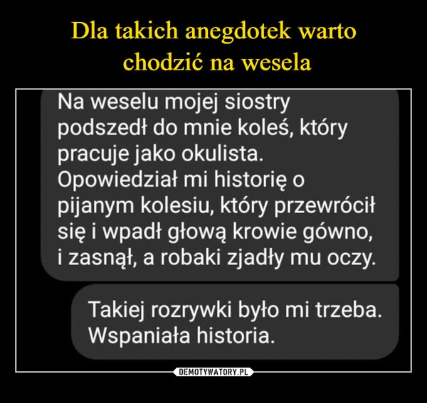 
    Dla takich anegdotek warto
 chodzić na wesela