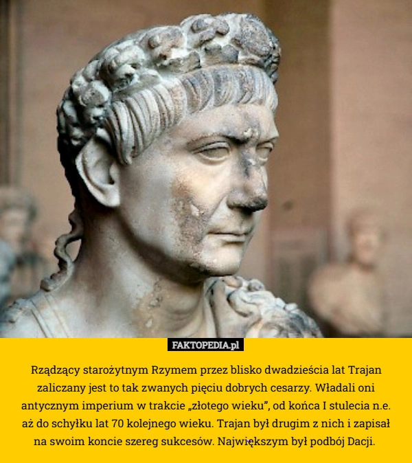 
    Rządzący starożytnym Rzymem przez blisko dwadzieścia lat Trajan zaliczany