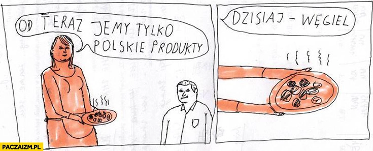 
    Od teraz jemy tylko polskie produkty, dzisiaj węgiel Janek Koza