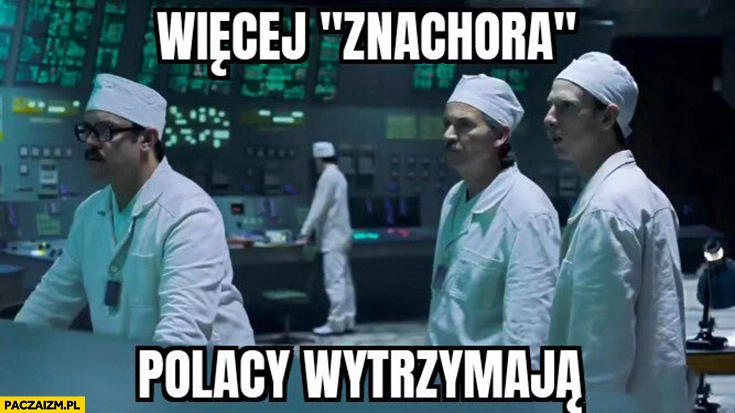 
    Więcej Znachora, Polacy wytrzymają Czarnobyl