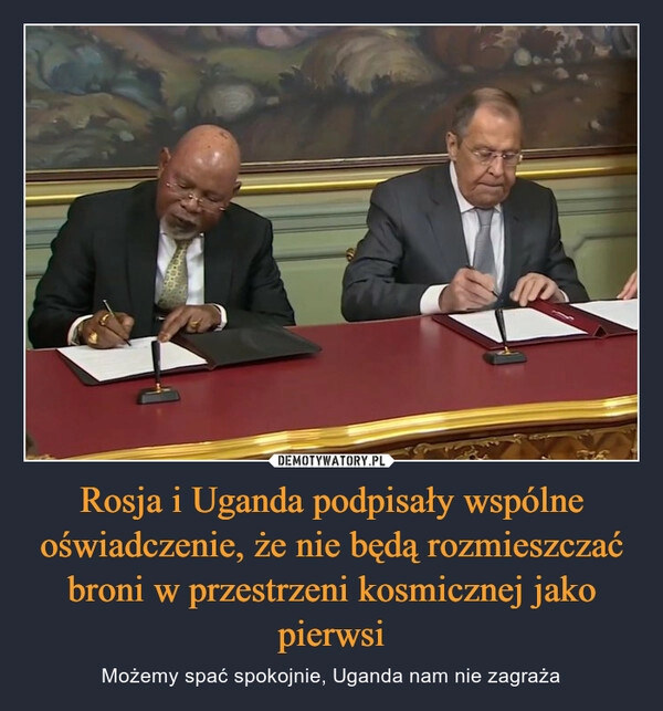 
    Rosja i Uganda podpisały wspólne oświadczenie, że nie będą rozmieszczać broni w przestrzeni kosmicznej jako pierwsi