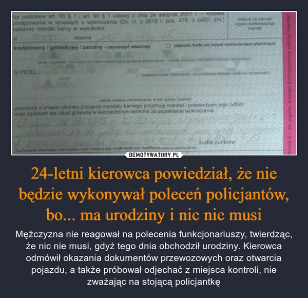 
    24-letni kierowca powiedział, że nie będzie wykonywał poleceń policjantów, bo... ma urodziny i nic nie musi