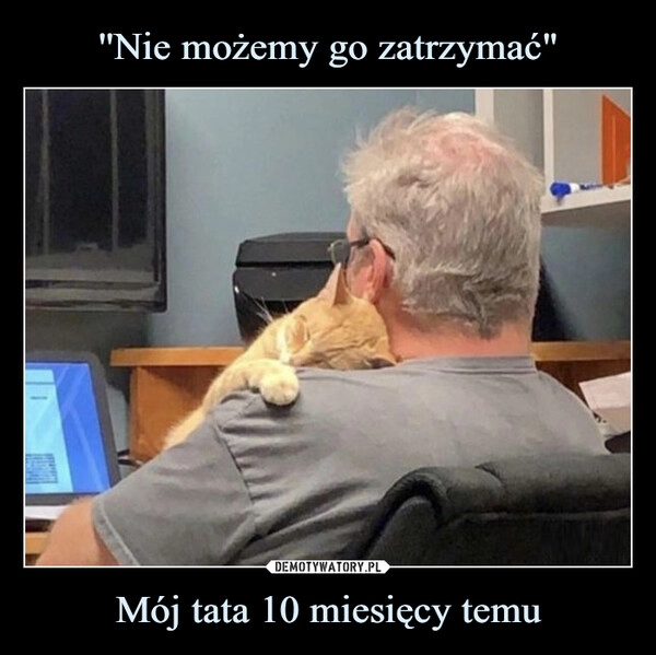 
    ''Nie możemy go zatrzymać" Mój tata 10 miesięcy temu