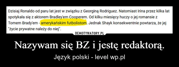 
    Nazywam się BZ i jestę redaktorą.