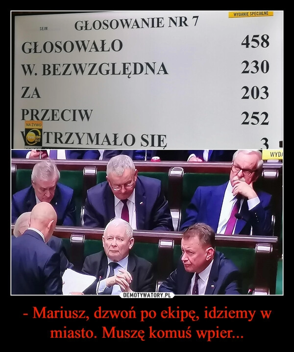 
    - Mariusz, dzwoń po ekipę, idziemy w miasto. Muszę komuś wpier...