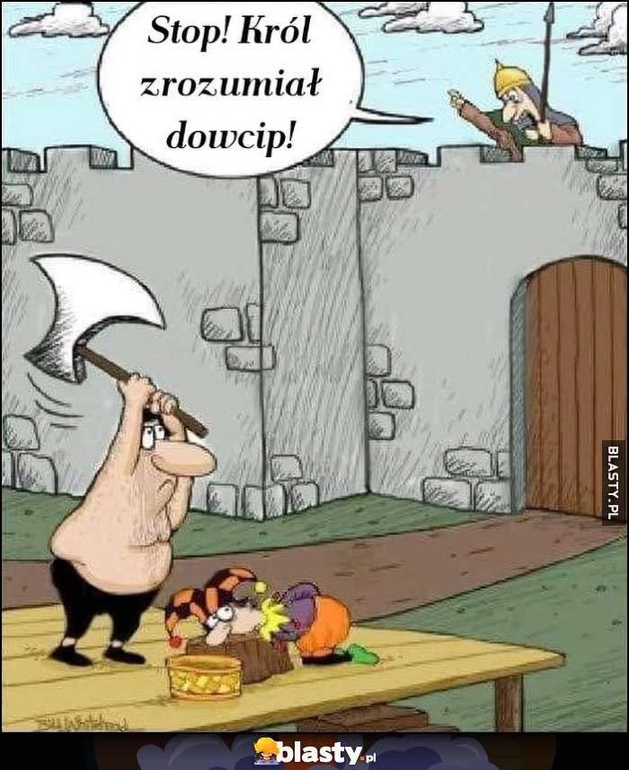 
    Kat zabija błazna, stop król zrozumiał dowcip