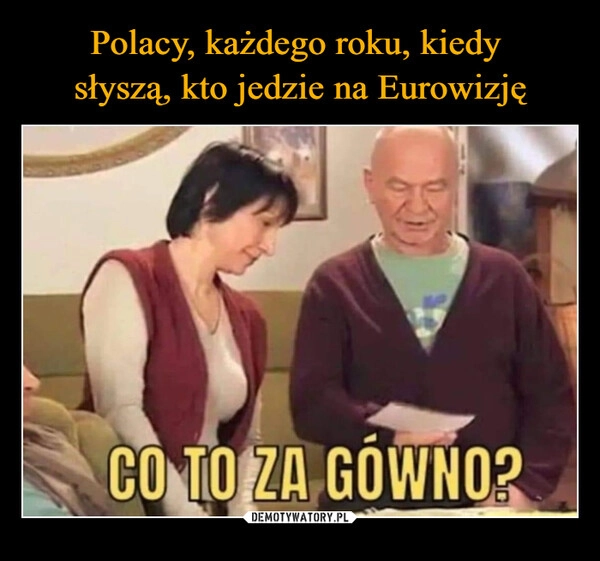 
    Polacy, każdego roku, kiedy 
słyszą, kto jedzie na Eurowizję