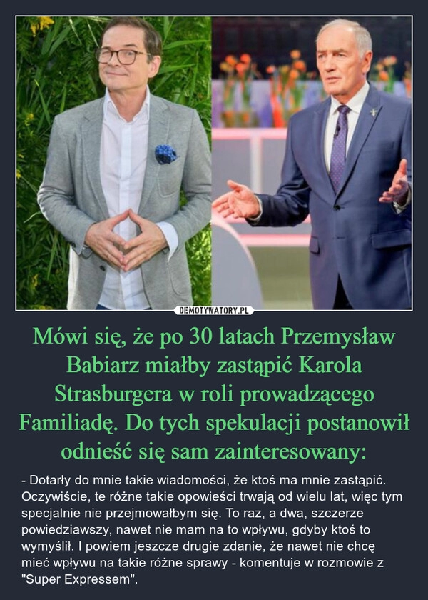 
    Mówi się, że po 30 latach Przemysław Babiarz miałby zastąpić Karola Strasburgera w roli prowadzącego Familiadę. Do tych spekulacji postanowił odnieść się sam zainteresowany: