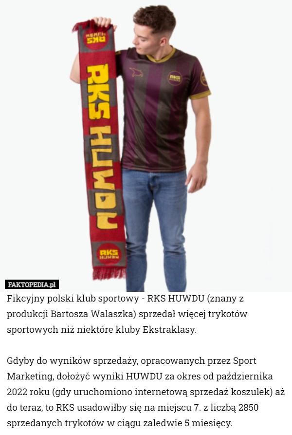 
    Fikcyjny polski klub sportowy - RKS HUWDU (znany z produkcji Bartosza Walaszka)