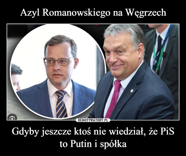 
    Azyl Romanowskiego na Węgrzech Gdyby jeszcze ktoś nie wiedział, że PiS to Putin i spółka