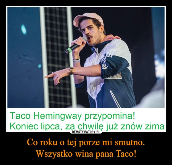 
    Co roku o tej porze mi smutno. Wszystko wina pana Taco!