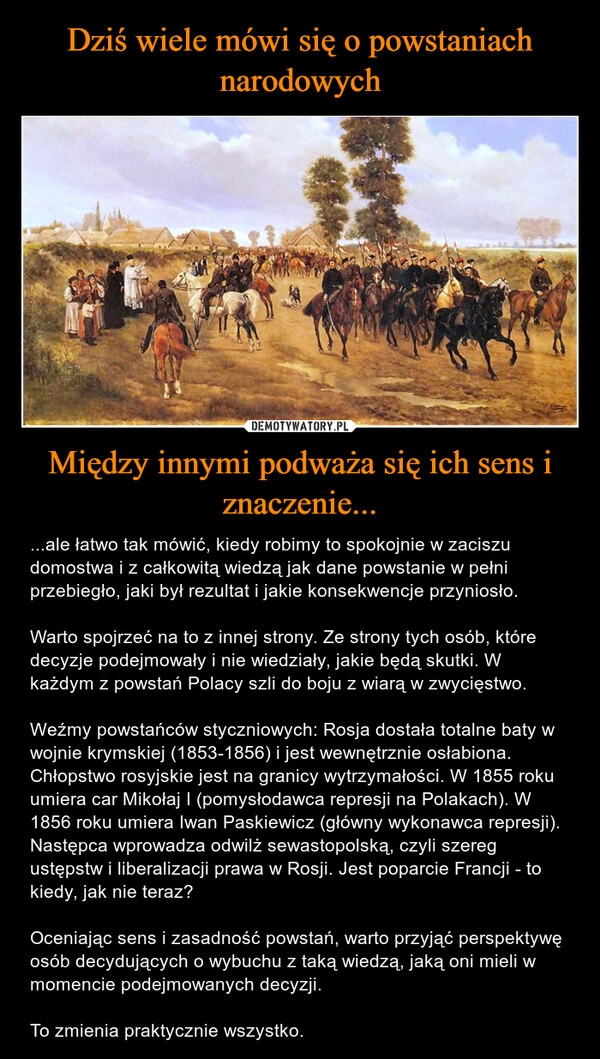 
    Dziś wiele mówi się o powstaniach narodowych Między innymi podważa się ich sens i znaczenie...