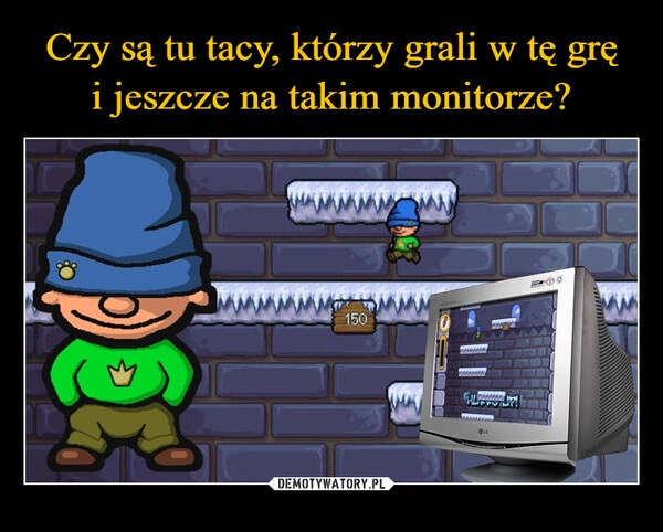 
    Czy są tu tacy, którzy grali w tę grę
i jeszcze na takim monitorze?