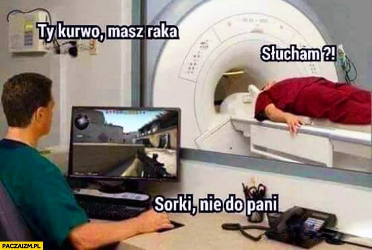
    Ty kurwo masz raka sorki nie do pani