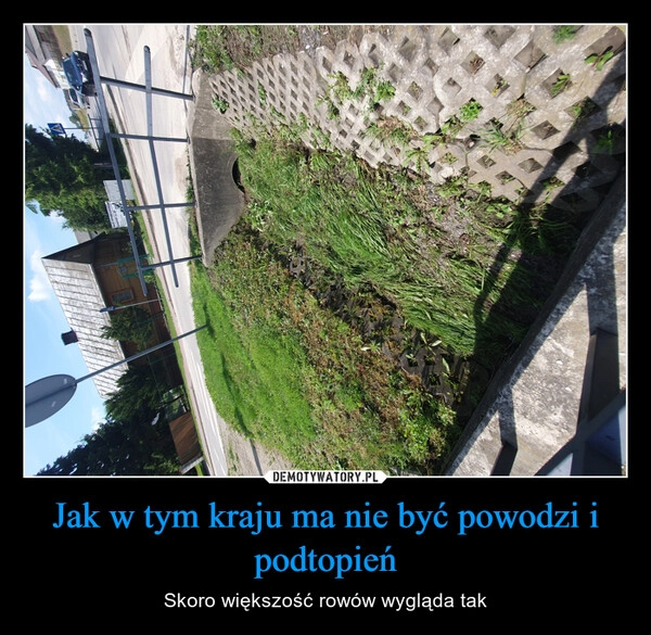 
    Jak w tym kraju ma nie być powodzi i podtopień