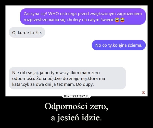 
    Odporności zero,
a jesień idzie.