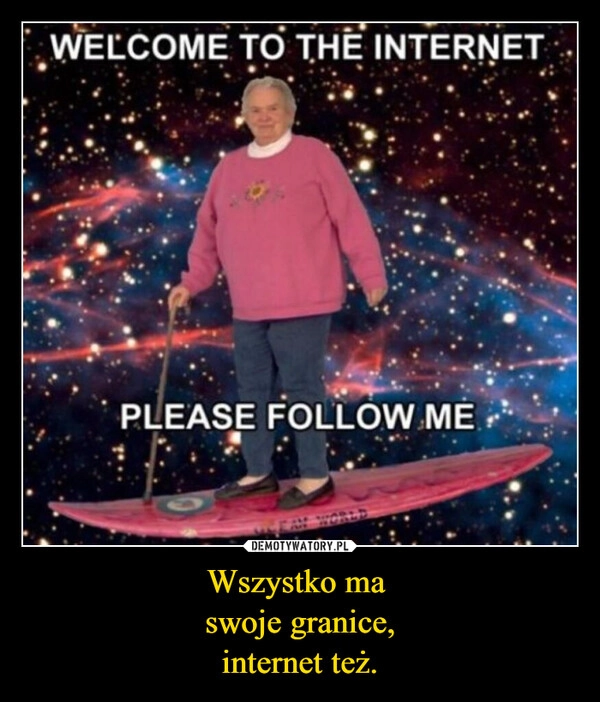 
    Wszystko ma 
swoje granice,
internet też.