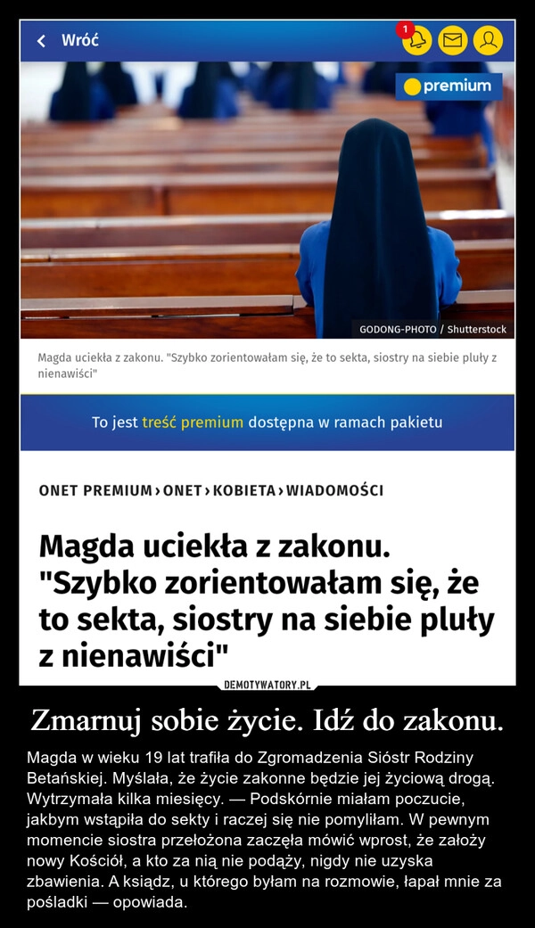 
    Zmarnuj sobie życie. Idź do zakonu.