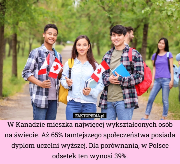 
    W Kanadzie mieszka najwięcej wykształconych osób na świecie. Aż 65% tamtejszego