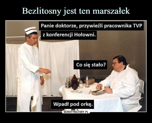 
    Bezlitosny jest ten marszałek