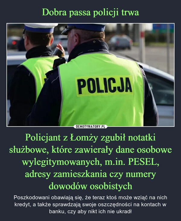 
    Dobra passa policji trwa Policjant z Łomży zgubił notatki służbowe, które zawierały dane osobowe wylegitymowanych, m.in. PESEL, adresy zamieszkania czy numery dowodów osobistych 