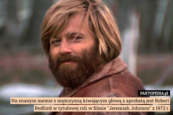 
    Na znanym memie z mężczyzną kiwającym głową z aprobatą jest Robert Redford