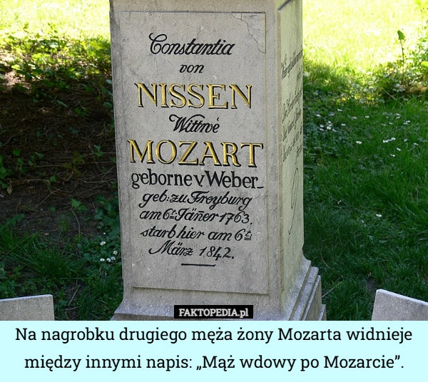 
    Na nagrobku drugiego męża żony Mozarta widnieje między innymi napis: „Mąż