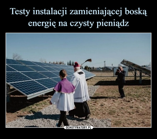 
    Testy instalacji zamieniającej boską energię na czysty pieniądz