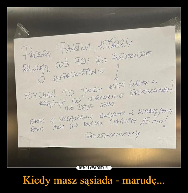 
    Kiedy masz sąsiada - marudę...