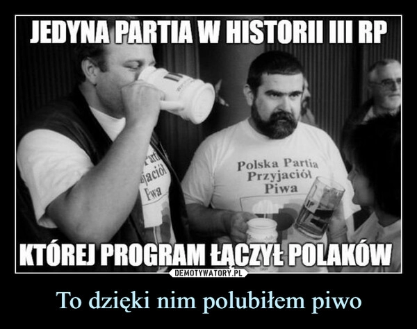 
    To dzięki nim polubiłem piwo