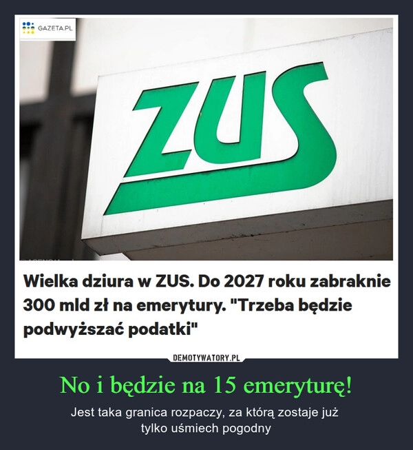 
    
No i będzie na 15 emeryturę! 