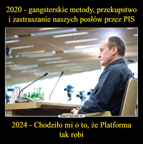 
    2020 - gangsterskie metody, przekupstwo i zastraszanie naszych posłów przez PIS 2024 - Chodziło mi o to, że Platforma tak robi