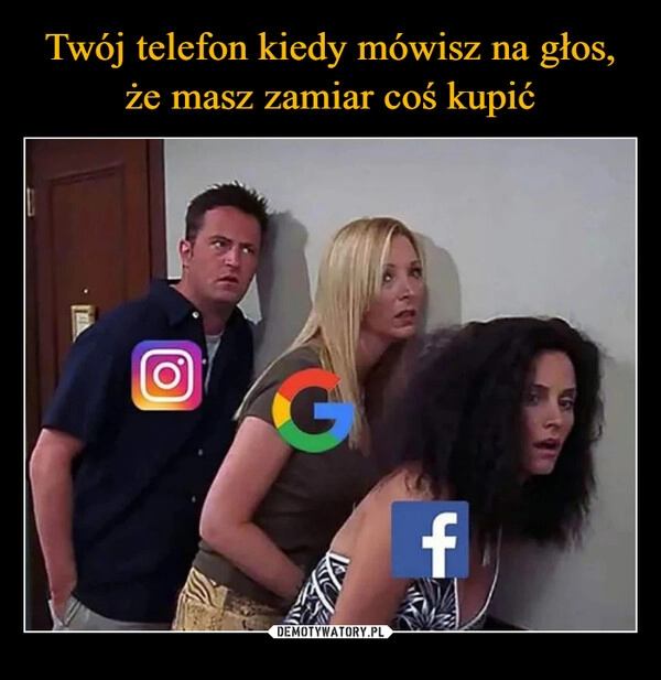 
    Twój telefon kiedy mówisz na głos, że masz zamiar coś kupić