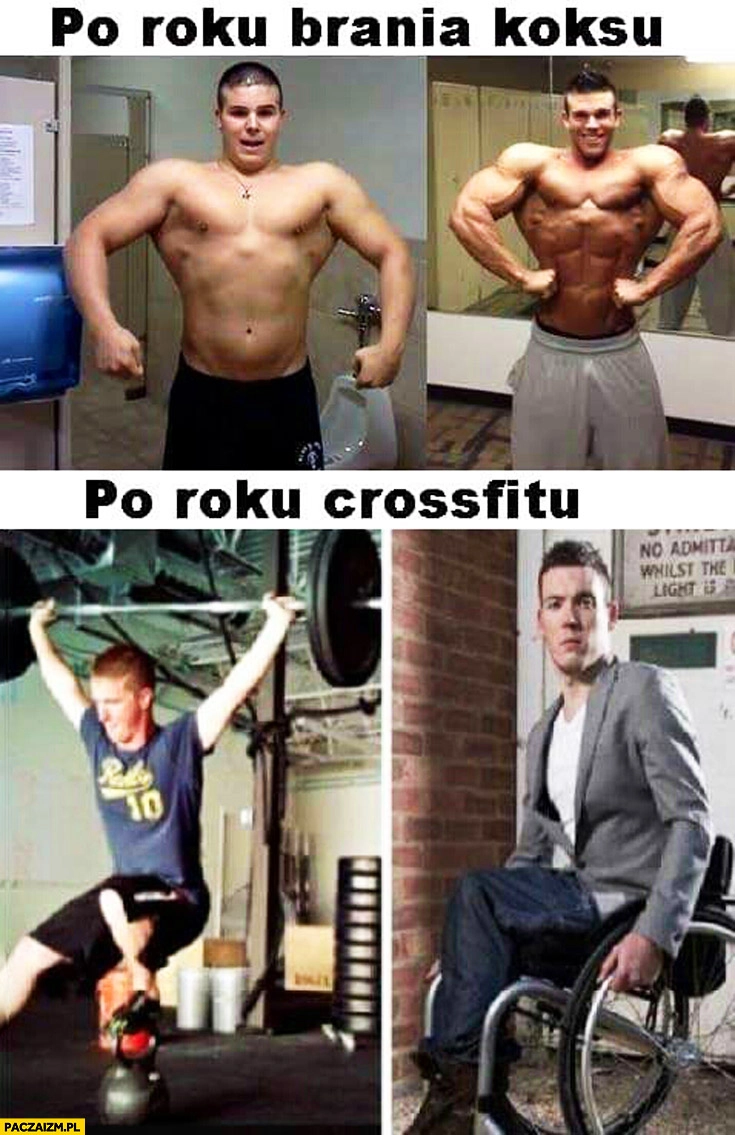 
    Po roku brania koksu mięśnie, po roku crossfitu wózek inwalidzki