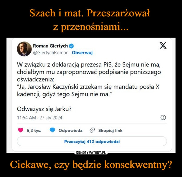 
    Szach i mat. Przeszarżował 
z przenośniami... Ciekawe, czy będzie konsekwentny?