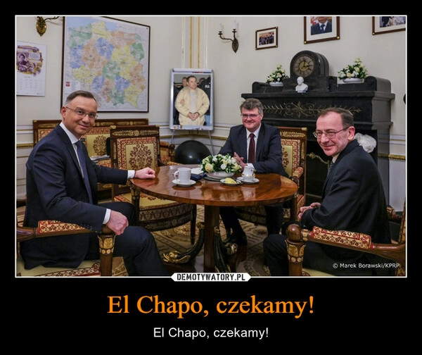 
    El Chapo, czekamy!