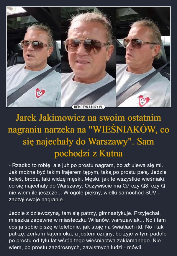 
    Jarek Jakimowicz na swoim ostatnim nagraniu narzeka na "WIEŚNIAKÓW, co się najechały do Warszawy". Sam pochodzi z Kutna